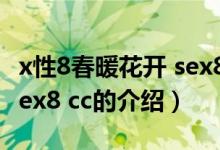 x性8春暖花開(kāi) sex8 cc（關(guān)于x性8春暖花開(kāi) sex8 cc的介紹）