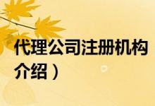 代理公司注冊機構(gòu)（關(guān)于代理公司注冊機構(gòu)的介紹）