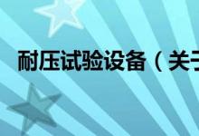 耐壓試驗設備（關于耐壓試驗設備的介紹）