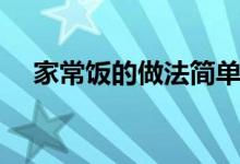 家常飯的做法簡單好吃（家常飯的做法）