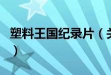 塑料王國紀(jì)錄片（關(guān)于塑料王國紀(jì)錄片的介紹）