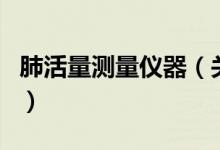 肺活量測量儀器（關(guān)于肺活量測量儀器的介紹）
