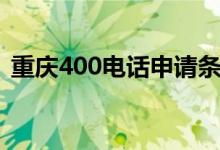 重慶400電話申請條件（重慶400電話申請）