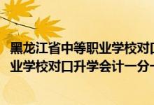 黑龍江省中等職業(yè)學(xué)校對口升學(xué)分數(shù)線（2022黑龍江中等職業(yè)學(xué)校對口升學(xué)會計一分一段表）
