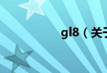 gl8（關(guān)于gl8的介紹）
