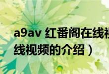 a9av 紅番閣在線視頻（關于a9av 紅番閣在線視頻的介紹）
