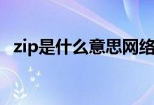 zip是什么意思網(wǎng)絡(luò)用語(yǔ)（zip是什么意思）