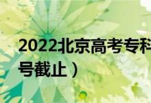 2022北京高考?？普骷驹甘裁磿r(shí)候填（幾號(hào)截止）