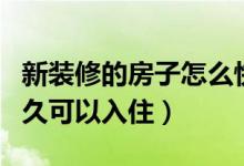 新裝修的房子怎么快速入?。ㄐ卵b修的房子多久可以入?。?class=