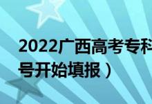 2022廣西高考?？婆骷驹柑顖?bào)時(shí)間（幾號開始填報(bào)）