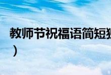 教師節(jié)祝福語簡短獨(dú)特（教師節(jié)祝福語八個(gè)字）
