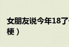 女朋友說(shuō)今年18了什么梗（女生太a了是什么梗）