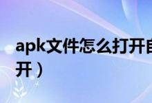 apk文件怎么打開自動(dòng)安裝（apk文件怎么打開）