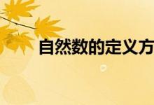 自然數(shù)的定義方法（自然數(shù)的定義）