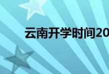 云南開學時間2022(云南開學時間)