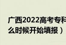 廣西2022高考專(zhuān)科批征集志愿填報(bào)時(shí)間（什么時(shí)候開(kāi)始填報(bào)）