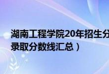 湖南工程學(xué)院20年招生分?jǐn)?shù)線(xiàn)(2021湖南工程學(xué)院各專(zhuān)業(yè)錄取分?jǐn)?shù)線(xiàn)匯總)
