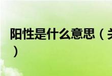 陽性是什么意思（關(guān)于陽性是什么意思的介紹）