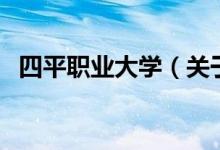 四平職業(yè)大學(xué)（關(guān)于四平職業(yè)大學(xué)的介紹）