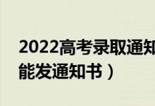 2022高考錄取通知書(shū)什么時(shí)候能收到（多久能發(fā)通知書(shū)）
