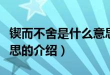 鍥而不舍是什么意思（關(guān)于鍥而不舍是什么意思的介紹）
