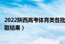 2022陜西高考體育類(lèi)各批次錄取結(jié)果什么時(shí)候出（幾號(hào)出錄取結(jié)果）
