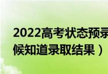 2022高考狀態(tài)預(yù)錄取多久轉(zhuǎn)為錄?。ㄊ裁磿r(shí)候知道錄取結(jié)果）