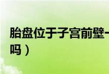 胎盤位于子宮前壁一級(jí)（胎盤在子宮前壁正常嗎）