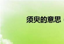 須臾的意思（須臾什么意思）