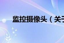 監(jiān)控?cái)z像頭（關(guān)于監(jiān)控?cái)z像頭的介紹）
