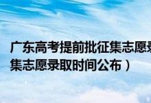 廣東高考提前批征集志愿錄取規(guī)則（廣東2022高考本科批征集志愿錄取時(shí)間公布）