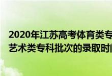 2020年江蘇高考體育類?？剖】鼐€（2022江蘇高考體育類、藝術(shù)類專科批次的錄取時間是怎么安排的）