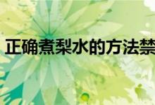正確煮梨水的方法禁忌（正確煮梨水的方法）