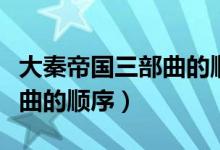 大秦帝國(guó)三部曲的順序是什么（大秦帝國(guó)三部曲的順序）