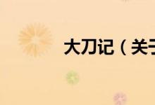 大刀記(關(guān)于大刀記的介紹)