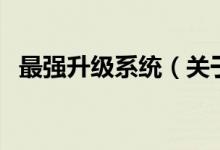 最強升級系統(tǒng)（關于最強升級系統(tǒng)的介紹）
