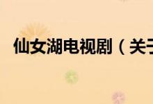 仙女湖電視?。P(guān)于仙女湖電視劇的介紹）