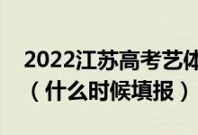 2022江蘇高考藝體類(lèi)專(zhuān)科征求志愿填報(bào)時(shí)間（什么時(shí)候填報(bào)）