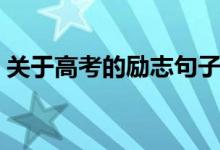 關(guān)于高考的勵志句子（奮戰(zhàn)高考的短句精選）