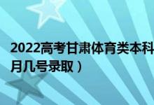 2022高考甘肅體育類本科一批征集志愿錄取是什么時候（幾月幾號錄?。?class=