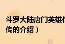 斗羅大陸唐門英雄傳（關于斗羅大陸唐門英雄傳的介紹）