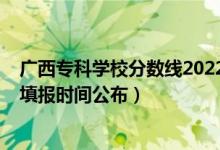 廣西?？茖W(xué)校分?jǐn)?shù)線2022（廣西2022高考?？婆骷驹柑顖?bào)時(shí)間公布）