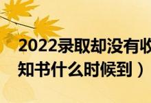 2022錄取卻沒有收到通知書怎么辦（一般通知書什么時候到）
