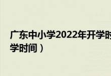 廣東中小學2022年開學時間（2020年下半年廣東中小學開學時間）