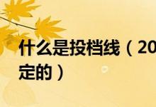 什么是投檔線（2022高考專(zhuān)業(yè)組投檔線怎么定的）