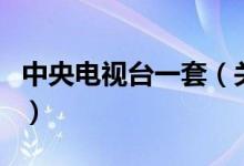 中央電視臺一套（關(guān)于中央電視臺一套的介紹）