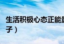 生活積極心態(tài)正能量句子（簡(jiǎn)單生活心態(tài)的句子）