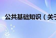 公共基礎(chǔ)知識（關(guān)于公共基礎(chǔ)知識的介紹）