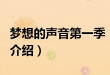 夢(mèng)想的聲音第一季（關(guān)于夢(mèng)想的聲音第一季的介紹）