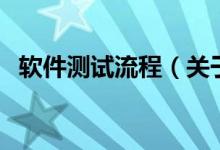 軟件測試流程（關(guān)于軟件測試流程的介紹）